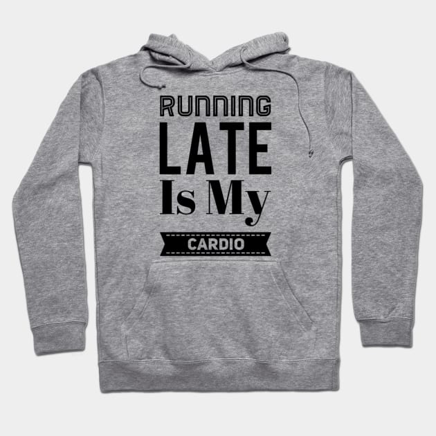 Running Late Is My Cardio Hoodie by Sunshineisinmysoul